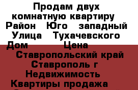 Продам двух комнатную квартиру › Район ­ Юго - западный › Улица ­ Тухачевского › Дом ­ 30/5 › Цена ­ 2 200 000 - Ставропольский край, Ставрополь г. Недвижимость » Квартиры продажа   . Ставропольский край